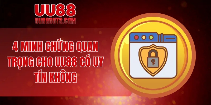 4 minh chứng quan trọng cho UU88 có uy tín không