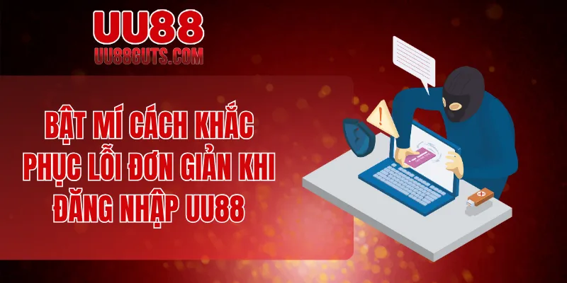 Bật mí cách khắc phục lỗi đơn giản khi đăng nhập UU88