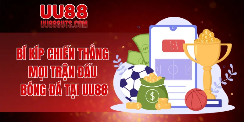 Kèo Tỷ Số - Tất Tần Tật Bí Kíp Đọc Hiểu Và Dự Đoán Chuẩn 7 Bí kíp chiến thắng mọi trận đấu bóng đá tại UU88