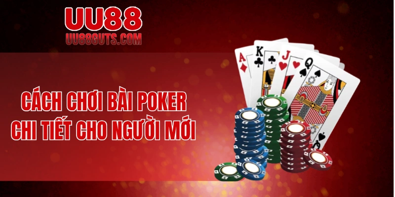 Cách chơi bài Poker chi tiết cho người mới