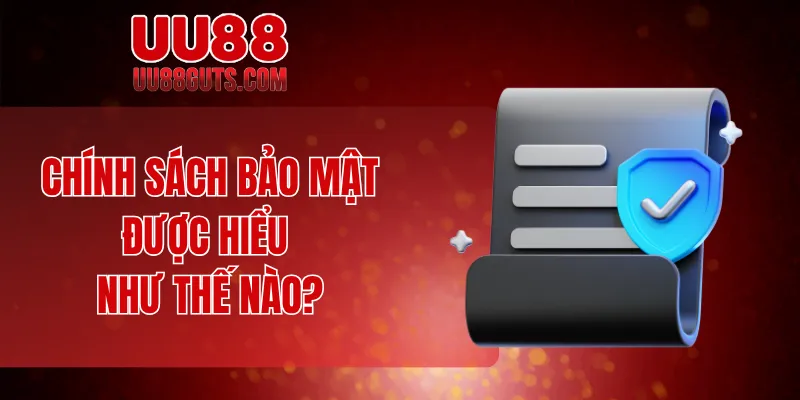 Chính Sách Bảo Mật - Đảm Bảo Môi Trường An Toàn Cho Hội Viên 4 Chính sách bảo mật được hiểu như thế nào?