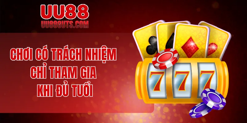 Chơi có trách nhiệm - Chỉ tham gia khi đủ tuổi