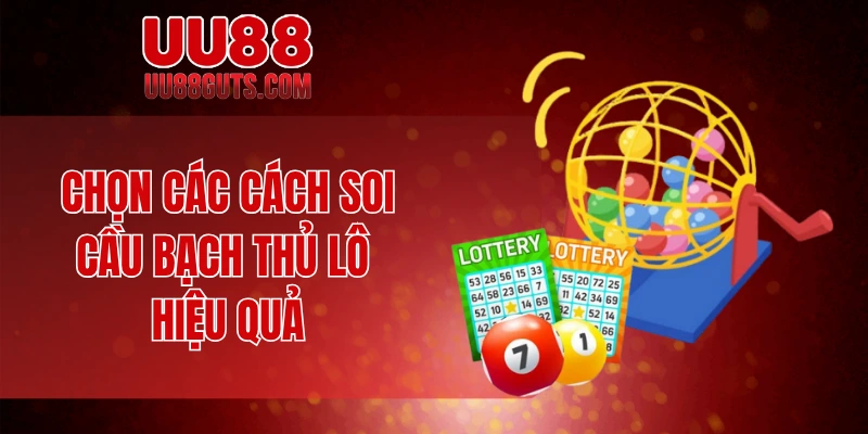 Soi Cầu Bạch Thủ Lô - Chiến Thuật Lợi Hại Của Cao Thủ 6 Chọn các cách soi cầu Bạch thủ lô hiệu quả