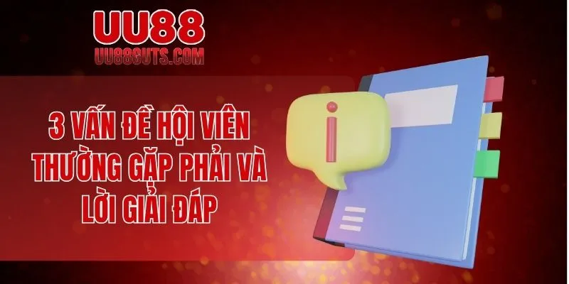 Đăng Ký UU88 Mở Ra Cơ Hội Trải Nghiệm Kho Game Khổng Lồ 7 3 vấn đề hội viên thường gặp phải và lời giải đáp