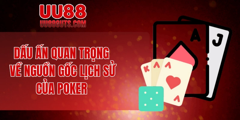 Dấu ấn quan trọng về nguồn gốc lịch sử của Poker