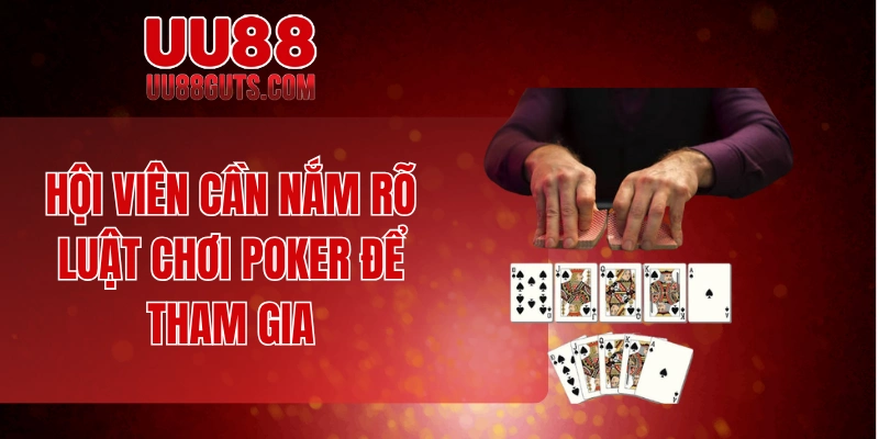 Hội viên cần nắm rõ luật chơi Poker để tham gia