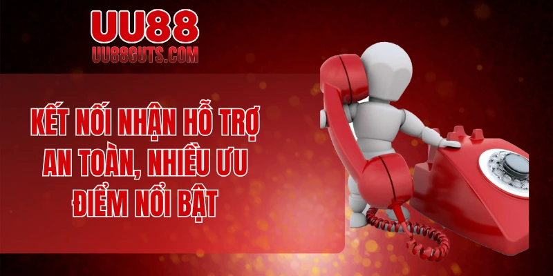 Kết nối nhận hỗ trợ an toàn, nhiều ưu điểm nổi bật