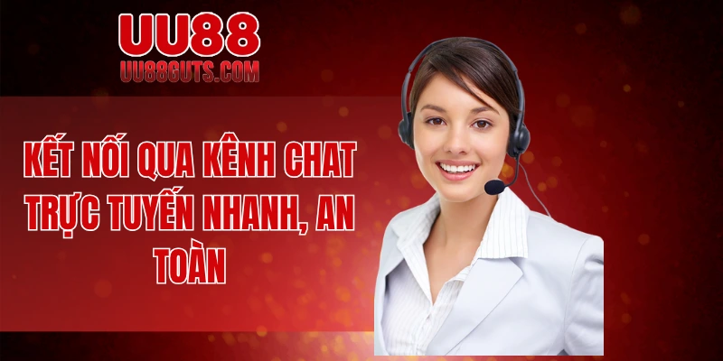 Kết nối qua kênh chat trực tuyến nhanh, an toàn
