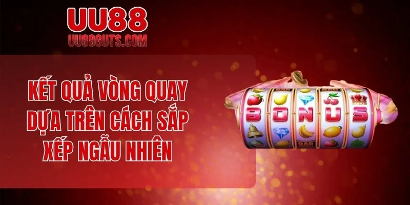 Nổ Hũ 90 - Trò Chơi Đổi Đời Khi Một Cú Quay Ăn Triệu 5 Kết quả vòng quay dựa trên cách sắp xếp ngẫu nhiên