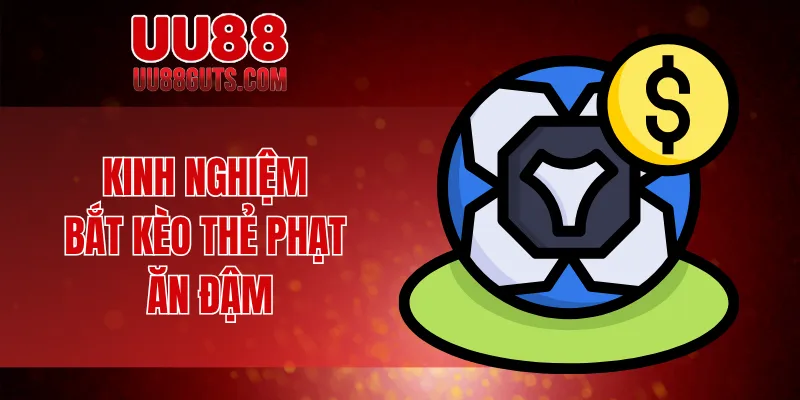 Kinh nghiệm bắt kèo thẻ phạt ăn đậm