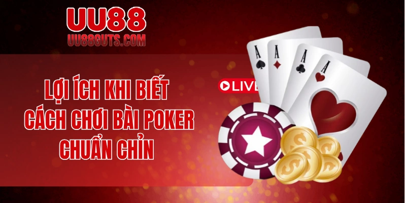 Lợi ích khi biết cách chơi bài Poker chuẩn chỉn