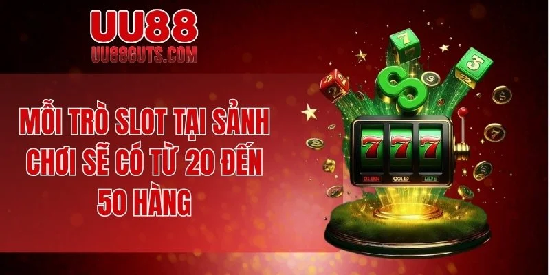 Mỗi trò slot tại sảnh chơi sẽ có từ 20 đến 50 hàng