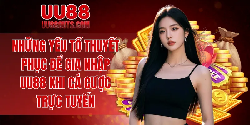 Những yếu tố thuyết phục để gia nhập UU88 khi cá cược trực tuyến