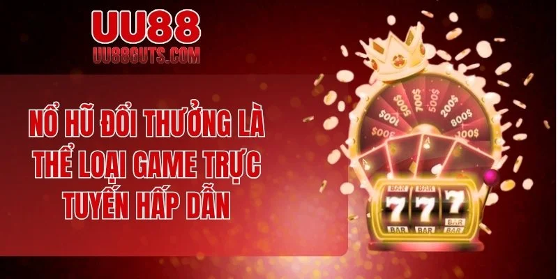 Nổ hũ đổi thưởng là thể loại game trực tuyến hấp dẫn