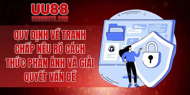 Điều Khoản Và Điều Kiện - Quy Định Quan Trọng Tại Nhà Cái 8 Quy định về tranh chấp nêu rõ cách thức phản ánh và giải quyết vấn đề