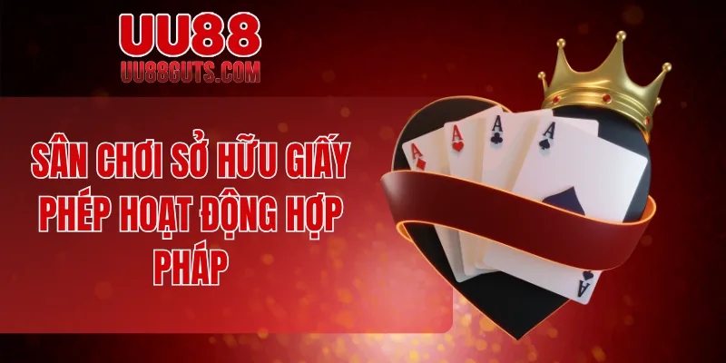 Sân chơi sở hữu giấy phép hoạt động hợp pháp