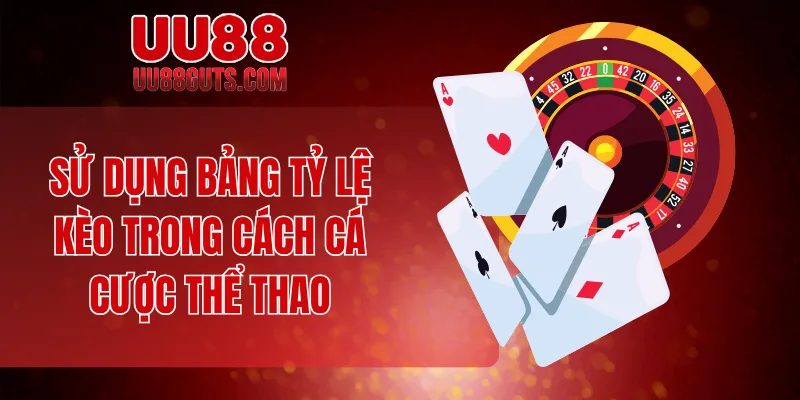 Cách Cá Cược Thể Thao Dành Riêng Cho Thành Viên Mới UU88 7 Sử dụng bảng tỷ lệ kèo trong cách cá cược thể thao