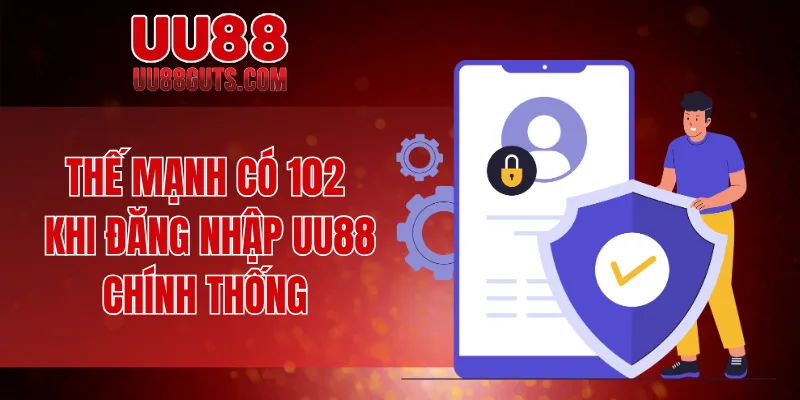 Thế mạnh có 102 khi đăng nhập UU88 chính thống