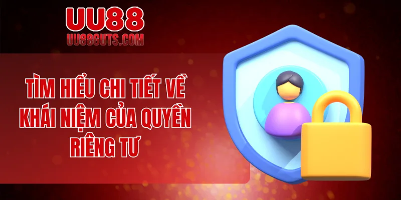 Tìm hiểu chi tiết về khái niệm của quyền riêng tư