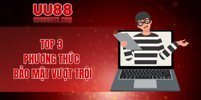 Top 3 phương thức bảo mật vượt trội