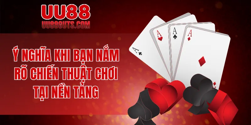 Ý nghĩa khi bạn nắm rõ chiến thuật chơi tại nền tảng